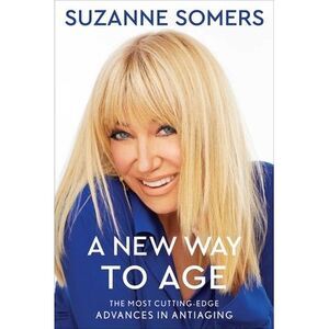 A New Way to Age: The Most Cutting-Edge Advances in Antiaging -- Suzanne Somers
